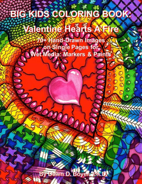 Big Kids Coloring Book: Valentine Hearts A'Fire: 70+ Hand-Drawn Images On Single Pages For Wet Media: Markers & Paints (Big Kids Coloring Books)
