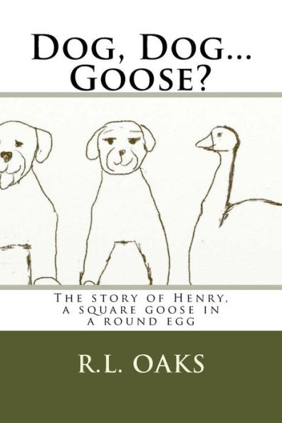 Dog, Dog...Goose?: The Story Of Henry, A Square Goose In A Round Egg