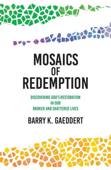 Mosaics Of Redemption: Discovering God's Restoration In Our Broken And Shattered Lives
