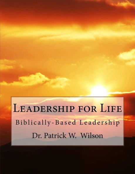 Leadership For Life: Biblically-Based Leadership