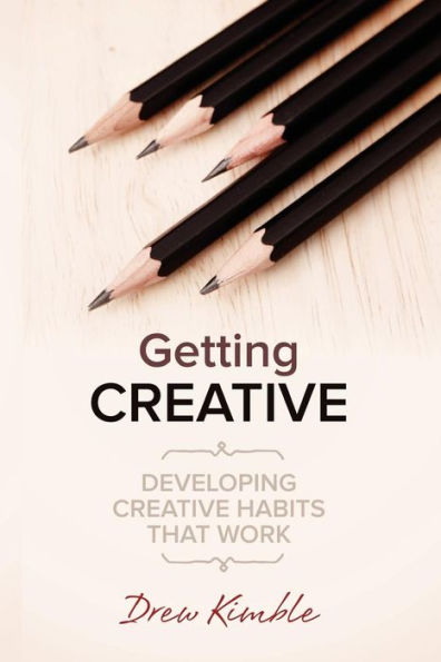 Getting Creative: Developing Creative Habits That Work