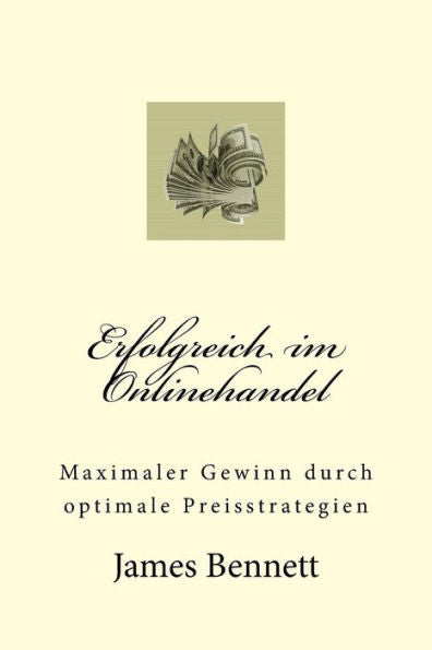 Erfolgreich Im Onlinehandel: Maximaler Gewinn Durch Optimale Preisstrategien (German Edition)