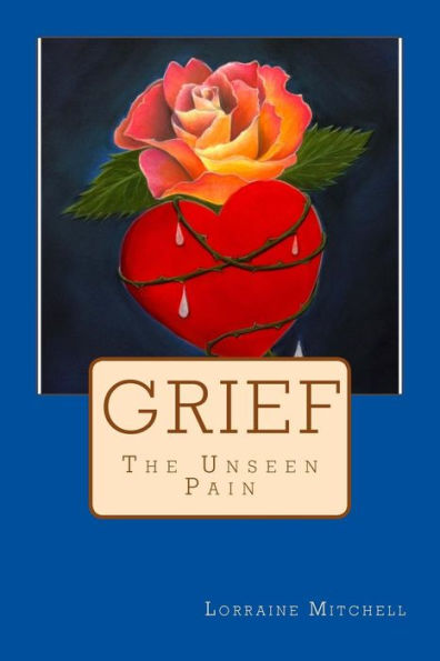 Grief The Unseen Pain: Losing A Loved One (Written From Within)