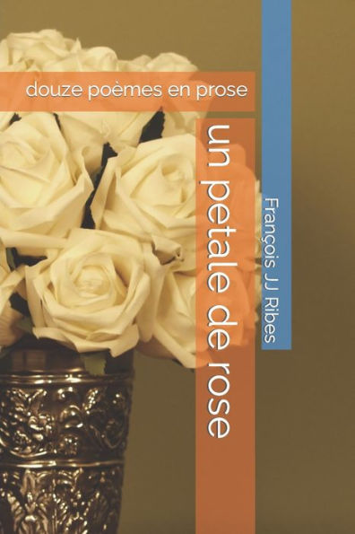 Un Petale De Rose: Douze Po?mes En Prose (French Edition)
