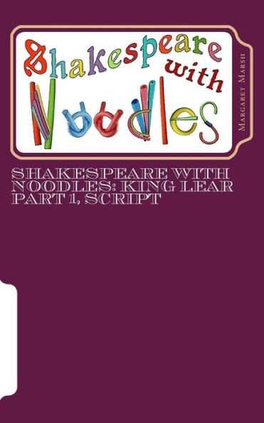 Shakespeare With Noodles: King Lear Part 1, Script