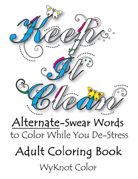 Keep It Clean - Alternate Swear Words Adult Coloring Book (Clean Colorful Language)