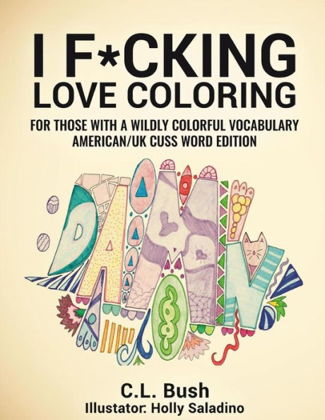 I F*Cking Love Coloring: Adult Coloring Book: American/U.K. Cuss Word Edition