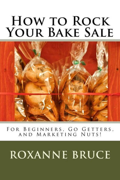 How To Rock Your Bake Sale: For Beginners, Go Getters, And Marketing Nuts!