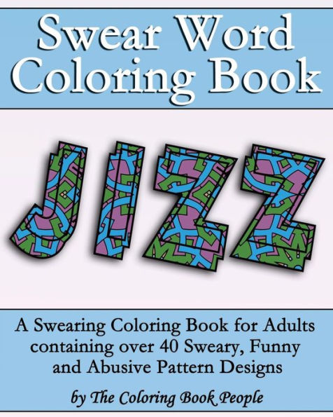 Swear Word Coloring Book: A Swearing Coloring Book For Adults Containing Over 40 Sweary, Funny And Abusive Pattern Designs (Coloring Books For Adults)