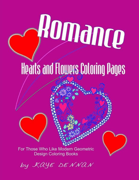 Romance: Hearts And Flowers Coloring Pages: For Those Who Like Modern Geometric Design Coloring Books (Coloring Books For Adults)