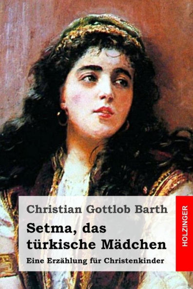 Setma, Das TUrkische Madchen: Eine Erzahlung FUr Christenkinder (German Edition)