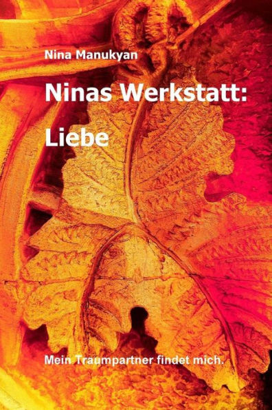 Ninas Werkstatt: Liebe: Mein Traumpartner Findet Mich. (German Edition)