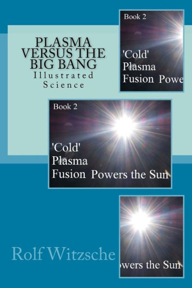 Plasma Versus The Big Bang: Illustrated Science ('Cold? Plasma Fusion Powers The Sun)