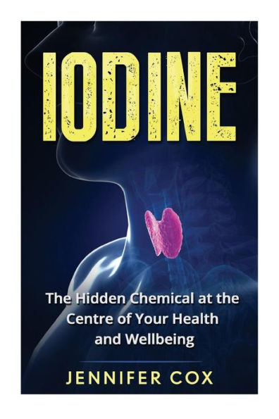Iodine: The Hidden Chemical At The Center Of Your Health And Well-Being