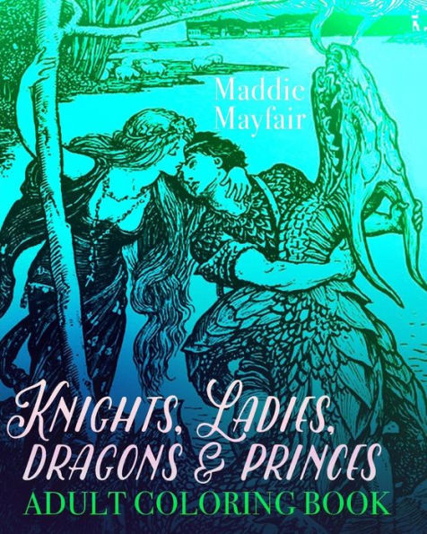 Knights, Ladies, Dragons And Princes Adult Coloring Book: Art Nouveau Illustrations (Colouring Books For Grown-Ups)