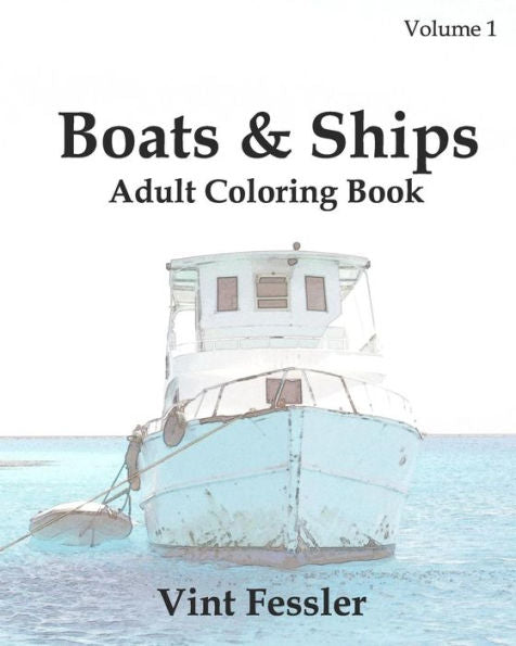 Boats & Ships : Adult Coloring Book Vol.1: Boat And Ship Sketches For Coloring (Ship Coloring Book Series)