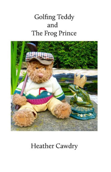 Golfing Teddy And The Frog Prince: Another Adventure For Yorkshire Ted