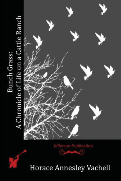 Bunch Grass: A Chronicle Of Life On A Cattle Ranch - 9781523816170