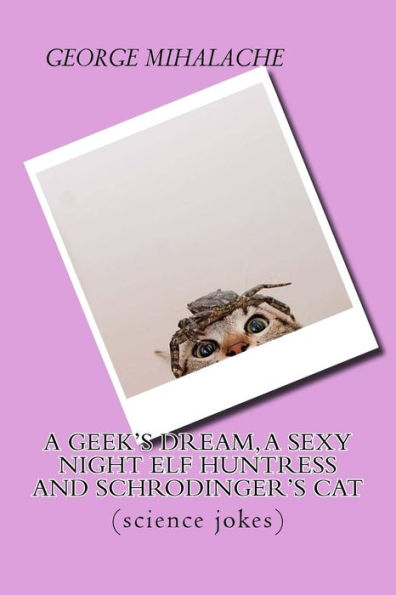 A Geek Dream, A Sexy Night Elf Huntress And Schrodinger's Cat: (Science Jokes) (5 Minutes Lectures)