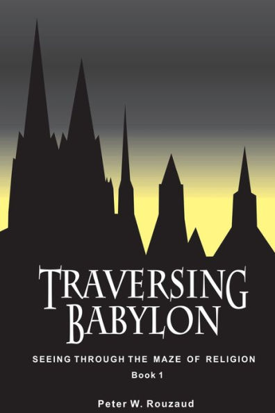 Traversing Babylon: Getting Beyond The Maze Of Organized Religion