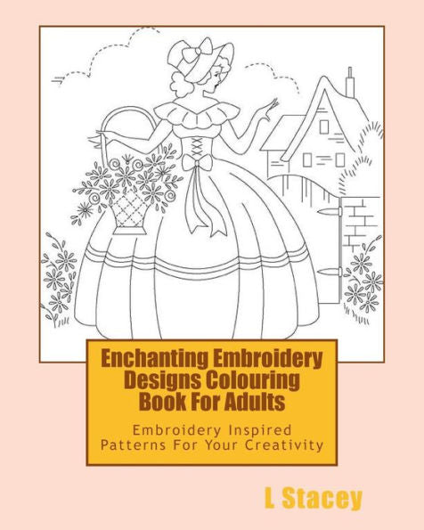 Enchanting Embroidery Designs Colouring Book For Adults: Embroidery Inspired Patterns For Your Creativity