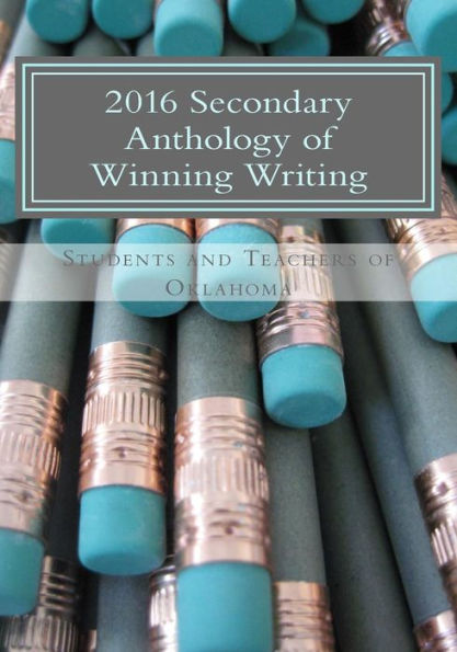 2016 Secondary Anthology Of Winning Writing: Oklahoma Writing Project