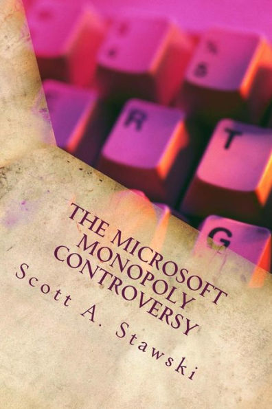 The Microsoft Monopoly Controversy: A Historical Analysis Of Whether Microsoft Was An Illegal Monopoly In The 1990S