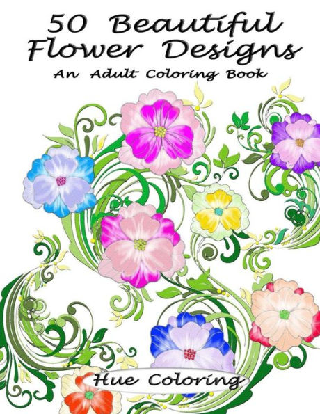 50 Beautiful Flower Designs: An Adult Coloring Book (Flower Coloring Book)