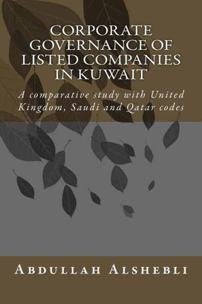 Corporate Governance Of Listed Companies In Kuwait: A Comparative Study With United Kingdom, Saudi And Qatar Codes