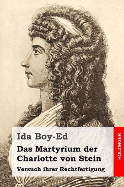 Das Martyrium Der Charlotte Von Stein: Versuch Ihrer Rechtfertigung (German Edition)
