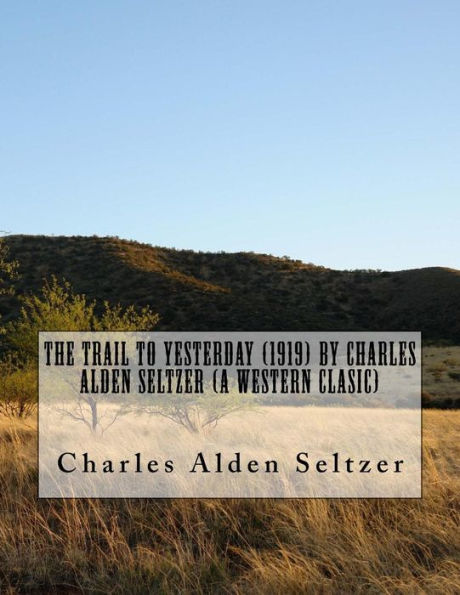 The Trail To Yesterday (1919) By Charles Alden Seltzer (A Western Clasic)