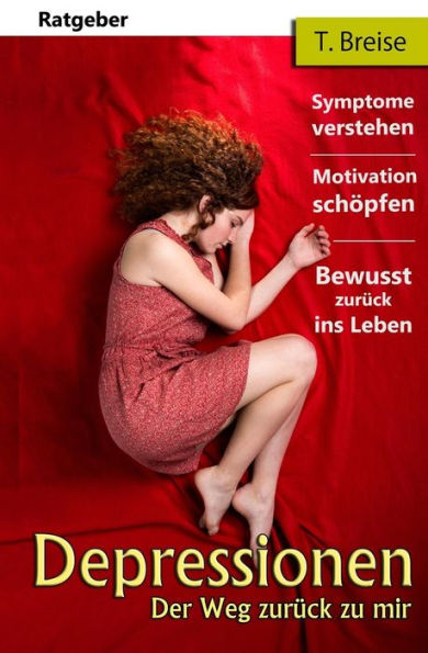 Depressionen: Der Weg Zur?ck Zu Mir (Symptome Verstehen, Motivation Sch?pfen, Bewusst Zur?ck Ins Leben) (German Edition)