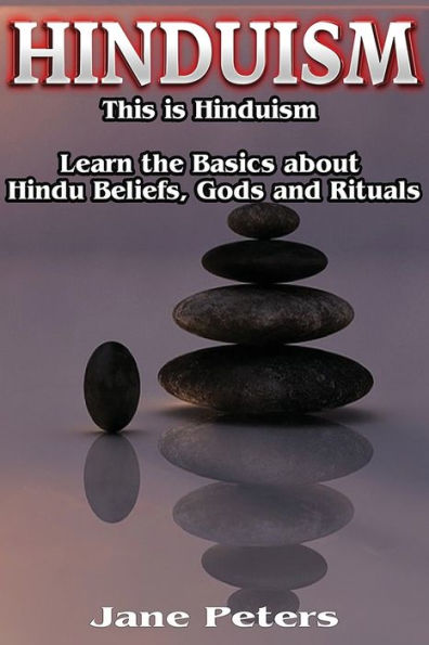 Hinduism: This Is Hinduism – Learn The Basics About Hindu Beliefs, Gods And Rituals (Hinduism History, Hinduism Guide, Hinduism For Beginners, Hinduism Gods)