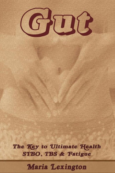 Gut: Gut The Key To Ultimate Health - Sibo, Ibs & Fatigue (Gut Health, Sibo)