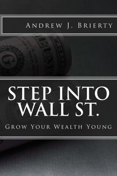 Step Into Wall St.: A Guide To Growing Your Wealth Young