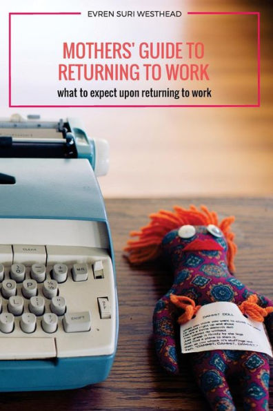 Mothers' Guide To Returning To Work: What To Expect Upon Returning To Work (Working Mother)