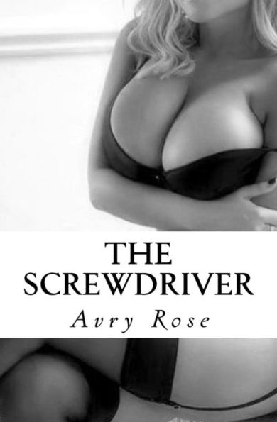 The Screwdriver: An Erotic Short Story (Avry Rose Erotica)