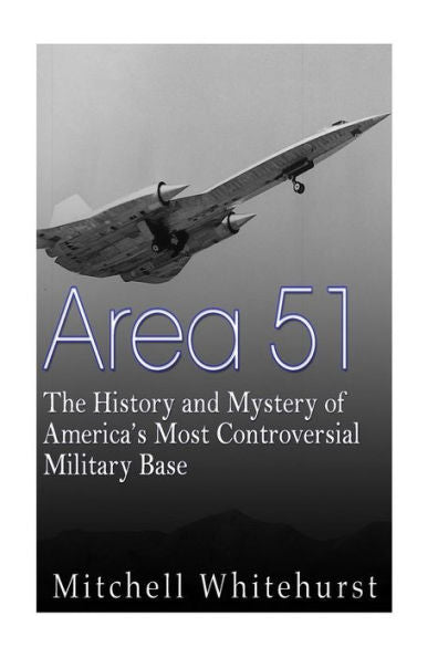 Area 51: The History And Mystery Of America?S Most Controversial Military Base
