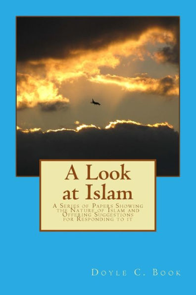 A Look At Islam: A Series Of Papers Showing The Nature Of Islam And Offering Suggestions For Responding To It