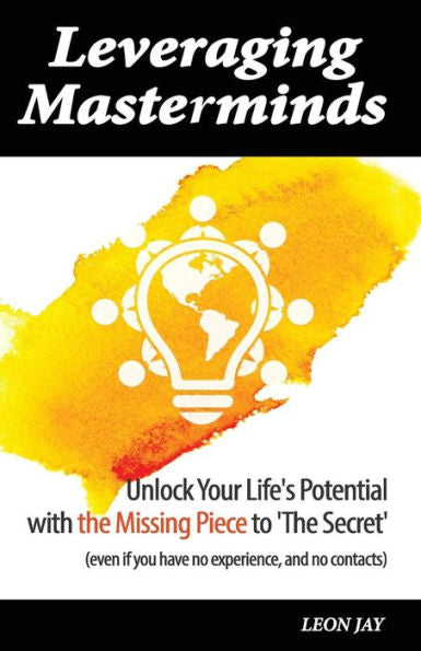 Leveraging Masterminds: Unlock Your Life's Potential With The Missing Piece To 'the Secret'