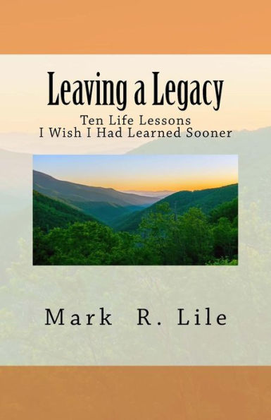 Leaving A Legacy: Ten Life Lessons I Wish I Had Learned Sooner