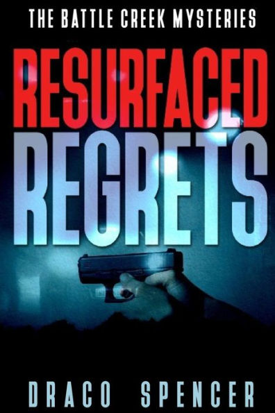 The Battle Creek Mysteries Resurfaced Regrets: (Thriller, Suspense, Jealousy, Mystery, Police, Murder, Dark, Conspiracy)