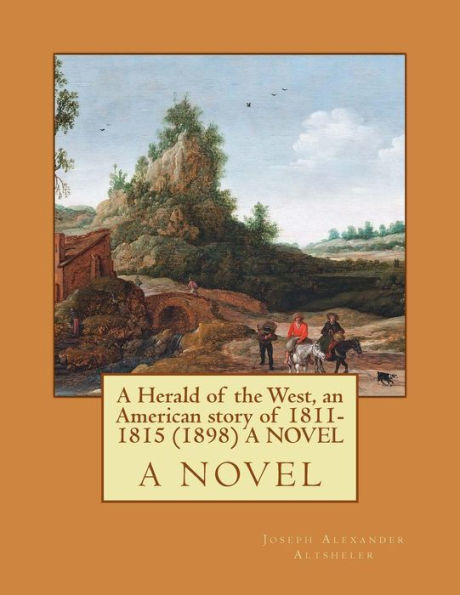 A Herald Of The West, An American Story Of 1811-1815 (1898) A Novel