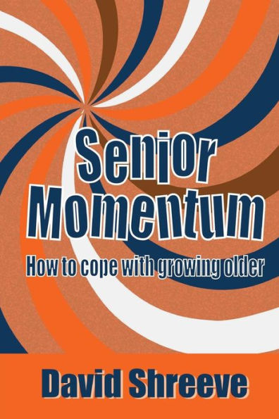 Senior Momentum: How To Cope With Growing Older