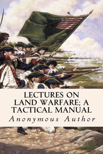 Lectures On Land Warfare; A Tactical Manual