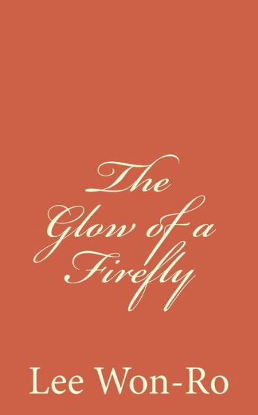 The Glow Of A Firefly: Lee Won-Ro`S 17Th Poetry Collection - 9781523908592