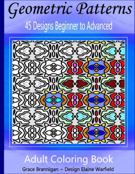 Geometric Patterns Coloring Book: 45 Designs Beginner To Advanced (Adult Coloring Books)