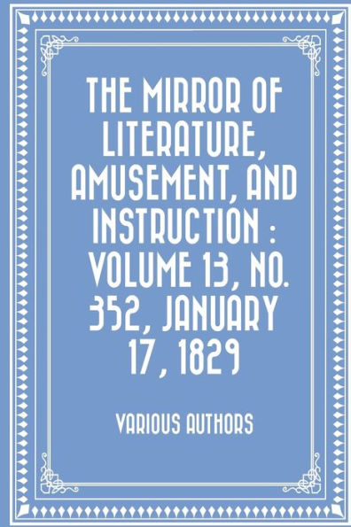 The Mirror Of Literature, Amusement, And Instruction : Volume 13, No. 352, January 17, 1829