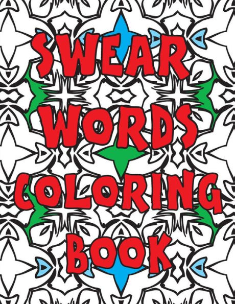 Swear Words Coloring Book: A Sweary, Funny And Stress Relieving Coloring Book For Adults