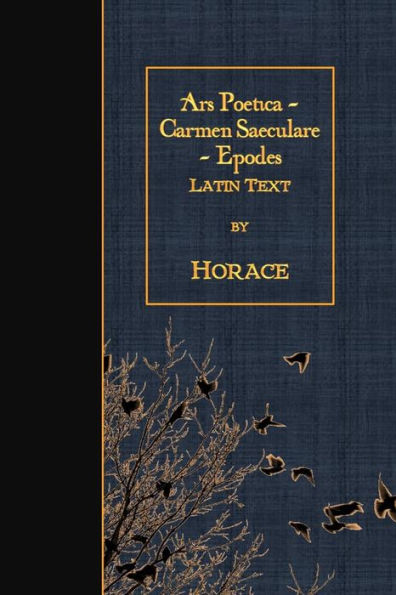 Ars Poetica - Carmen Saeculare - Epodes: Latin Text (Latin Edition)